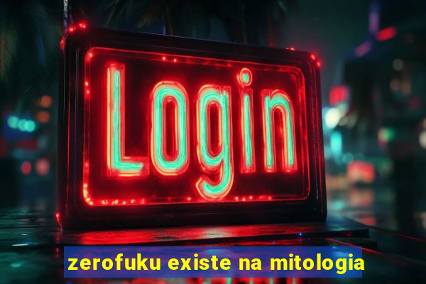 zerofuku existe na mitologia